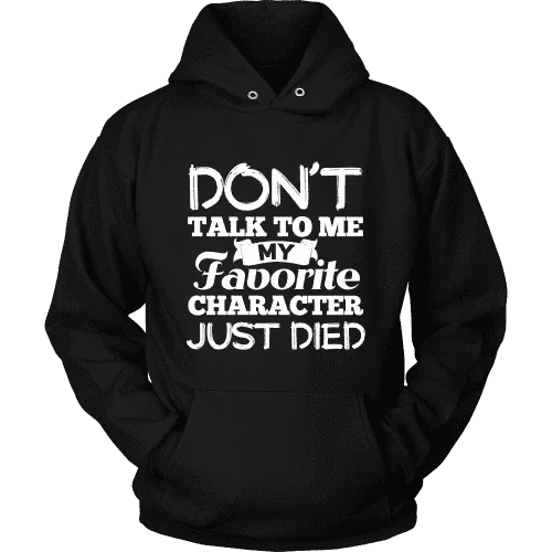 Don't talk to me my favorite character just died Hoodie Hoodie with Hem Drawcord Adjustable Customizable